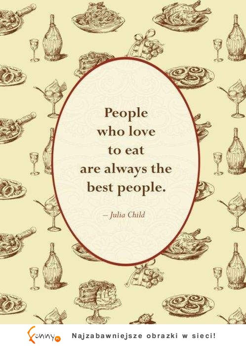 Najlepsi są ludzie, którzy kochają...